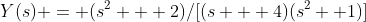 Y(s) = (s^2 + 2)/[(s + 4)(s^2 +1)]