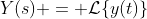 Y(s) = \mathcal{L}\{y(t)\}