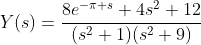 Y(s)=\frac{8e^{-\pi s}+4s^{2}+12}{(s^{2}+1)(s^{2}+9)}