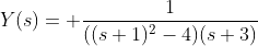 Y(s)= \frac{1}{((s+1)^{2}-4)(s+3)}