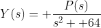 Y(s)= \frac{P(s)}{s^{2} +64}