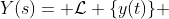 Y(s)= \mathcal{L} \{y(t)\} 