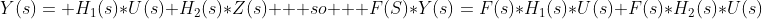 Y(s)= H_1(s)*U(s)+H_2(s)*Z(s)   so   F(S)*Y(s)=F(s)*H_1(s)*U(s)+F(s)*H_2(s)*U(s)