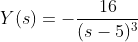 Y(s)=-\frac{16}{(s-5)^{3}}