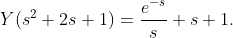 Y(s^{2}+2s+1)=\frac{e^{-s}}{s}+s+1.