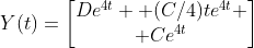 Y(t)=\begin{bmatrix}De^{4t}+ (C/4)te^{4t} \\ Ce^{4t}\end{bmatrix}