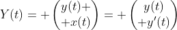 Y(t)= \begin{pmatrix}y(t) \\ x(t)\end{pmatrix}= \begin{pmatrix}y(t)\\ y'(t)\end{pmatrix}