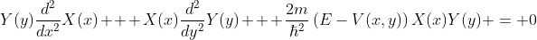 Y(y)\frac{d^2}{dx^2}X(x) + X(x)\frac{d^2}{dy^2}Y(y) + \frac{2m}{\hbar^2}\left(E-V(x,y)\right)X(x)Y(y) = 0