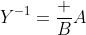 Y^{-1}=\dfrac {B}{A}
