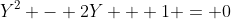 Y^2 - 2Y + 1 = 0