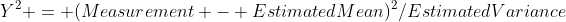 Y^2 = (Measurement - EstimatedMean)^2/EstimatedVariance