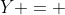 Y = 