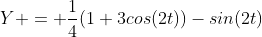 Y = \frac{1}{4}(1+3cos(2t))-sin(2t)