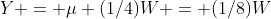 Y = \mu (1/4)W = (1/8)W