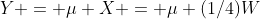Y = \mu X = \mu (1/4)W
