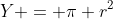 Y = \pi r^{2}