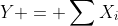 Y = \sum{X_i}