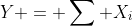 Y = \sum X_{i}