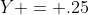 Y = .25