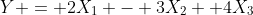 Y = 2X_1 - 3X_2 +4X_3