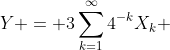 Y = 3\sum_{k=1}^{\infty}4^{-k}X_k 