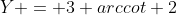 Y = 3 arccot 2
