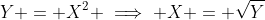 Y = X^2 \implies X = \sqrt{Y}