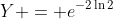 Y = e^{-2\ln2}