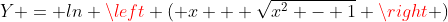 Y = ln \left ( x + \sqrt{x^2 - 1} \right )