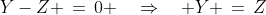 Y-Z \,=\,0 \quad\Rightarrow\quad Y \,=\,Z