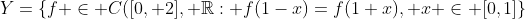 Y=\{f \in C([0, 2], \mathbb{R}: f(1-x)=f(1+x), x \in [0,1]\}