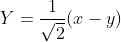 Y=\frac{1}{\sqrt{2}}(x-y)