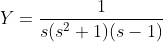 Y=\frac{1}{s(s^2+1)(s-1)}