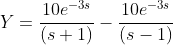 Y=\frac{10e^{-3s}}{(s+1)}-\frac{10e^{-3s}}{(s-1)}