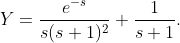 Y=\frac{e^{-s}}{s(s+1)^{2}}+\frac{1}{s+1}.