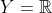 Y=\mathbb{R}