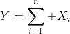 Y=\sum_{i=1}^n X_i