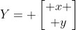 Y= \begin{bmatrix} x \\ y\end{bmatrix}