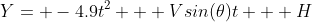 Y= -4.9t^2 + Vsin(\theta)t + H