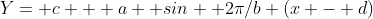 Y= c + a  sin  2\pi/b (x - d)