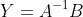 Y=A^{-1}B