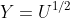 Y=U^{1/2}