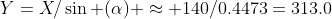 Y=X/\sin (\alpha) \approx 140/0.4473=313.0
