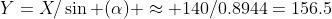 Y=X/\sin (\alpha) \approx 140/0.8944=156.5