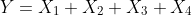 Y=X_1+X_2+X_3+X_4