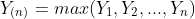 Y_{(n)}=max(Y_{1},Y_{2},...,Y_{n})