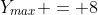 Y_{max} = 8