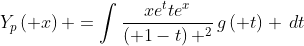 Y_{p}\left( x\right) =\int\dfrac{xe^{t}te^{x}}{\left( 1-t\right) ^{2}}\,g\left( t\right) \,dt