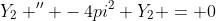 Y_2 '' -4pi^2 Y_2 = 0
