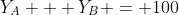 Y_A + Y_B = 100